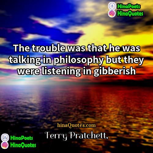 Terry Pratchett Quotes | The trouble was that he was talking